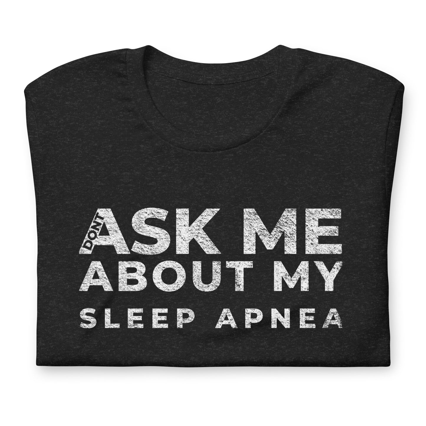 DON'T ASK ME ABOUT SLEEP APNEA, Graphic Tee Shirt, Black