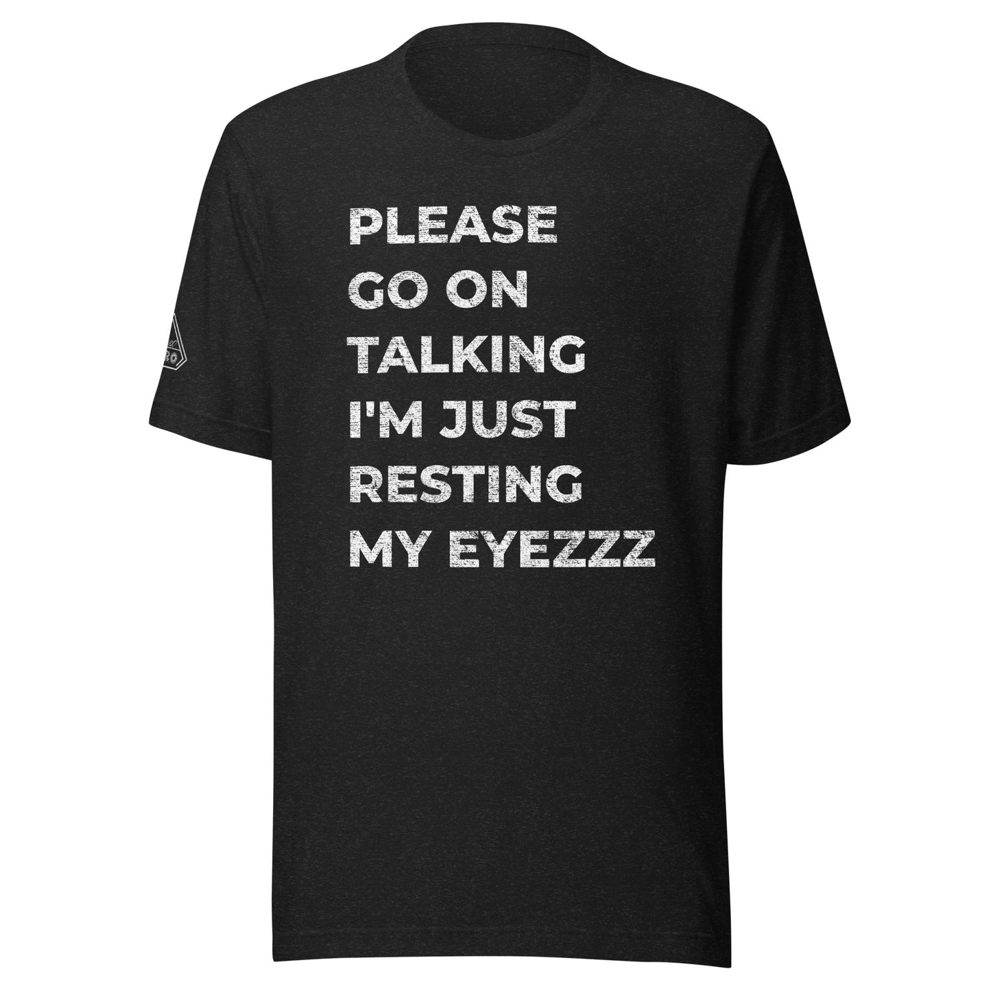 PLEASE GO ON TALKING I'M JUST RESTING MY EYEZZZ, Graphic Tee Shirt, Black