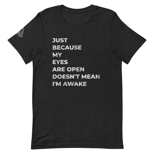 JUST BECAUSE MY EYES ARE OPEN DOESN'T MEAN I'M AWAKE, Graphic Tee Shirt, Black