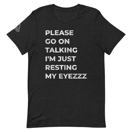 PLEASE GO ON TALKING I'M JUST RESTING MY EYEZZZ, Graphic Tee Shirt, Black